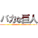 バカな巨人 (this is a baka)