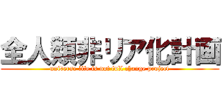 全人類非リア化計画 (universe life is not full change project)