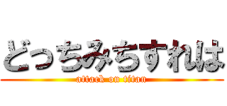 どっちみちすれは (attack on titan)