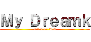 Ｍｙ Ｄｒｅａｍｋ (attack on titan)