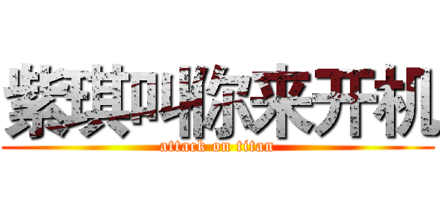 紫琪叫你来开机 (attack on titan)