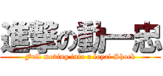進撃の動一忠 (Full moving into a loyal Shock)