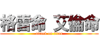 格雷命 艾倫命 (attack on titan)