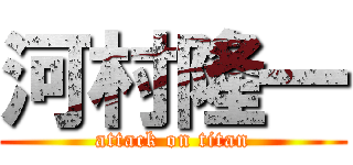 河村隆一 (attack on titan)
