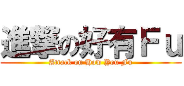 進撃の好有Ｆｕ (Attack on How You Fu)