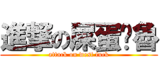 進撃の屎蛋扌魯 (attack on west fuck)