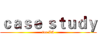ｃａｓｅ ｓｔｕｄｙ (for LA)