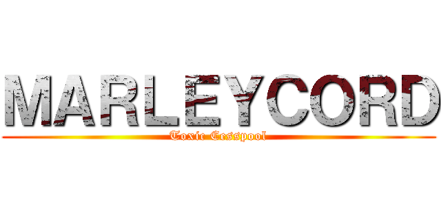 ＭＡＲＬＥＹＣＯＲＤ (Toxic Cesspool)