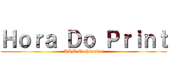 Ｈｏｒａ Ｄｏ Ｐｒｉｎｔ (ADM Tachimukai)