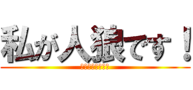 私が人狼です！ (人狼ですが何か？)