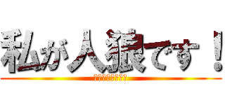 私が人狼です！ (人狼ですが何か？)