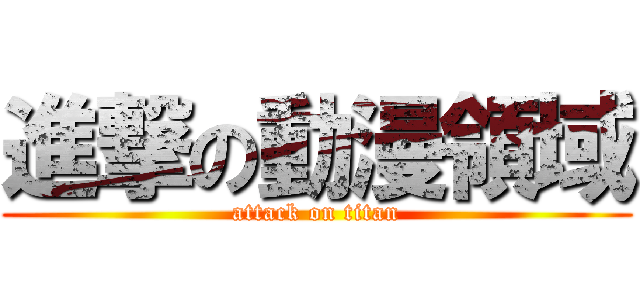 進撃の動漫領域 (attack on titan)