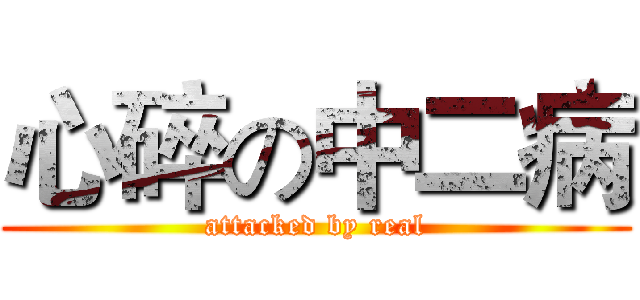 心碎の中二病 (attacked by real)