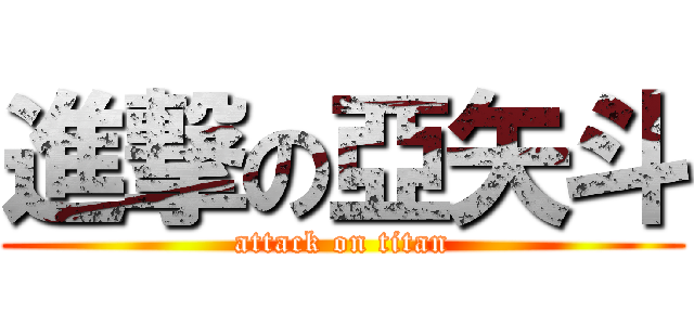 進撃の亞矢斗 (attack on titan)