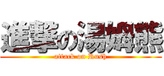 進撃の湯姆熊 (attack on Rush)