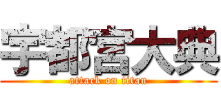 宇都宮大典 (attack on titan)