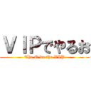 ＶＩＰでやるお (The O do the VIP)