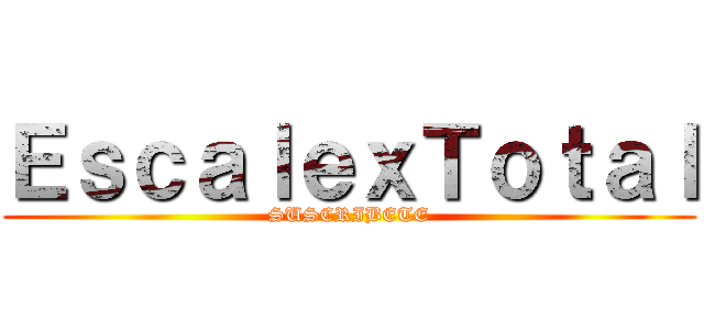 ＥｓｃａｌｅｘＴｏｔａｌ (SUSCRIBETE)