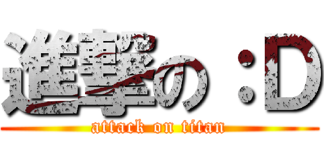 進撃の：Ｄ (attack on titan)