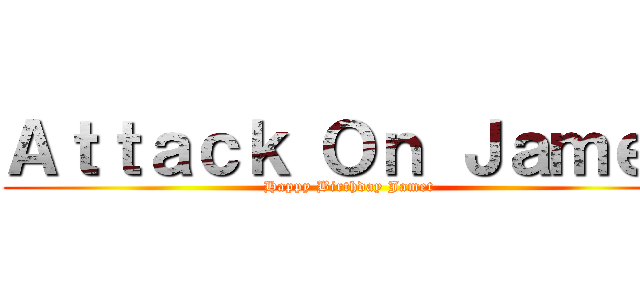 Ａｔｔａｃｋ Ｏｎ Ｊａｍｅｔ (Happy Birthday Jamet)