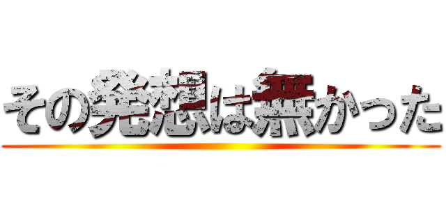 その発想は無かった ()