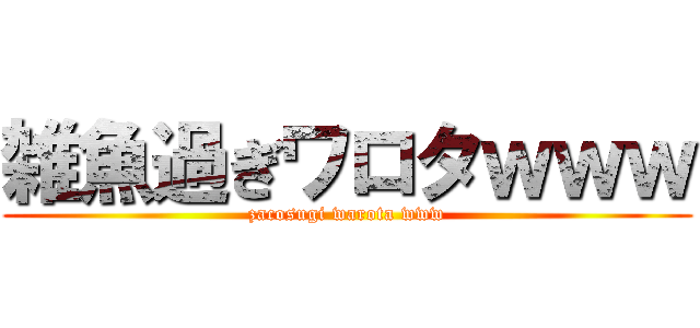 雑魚過ぎワロタｗｗｗ (zacosugi warota www)