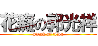 花癡の郭光祥 (attack on titan)