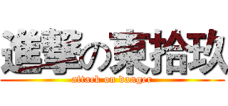 進撃の東拾玖 (attack on danger)