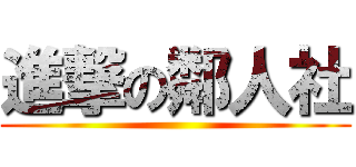 進撃の鄰人社 ()