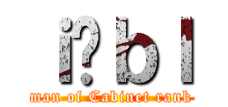 ｉ̐ｂｌ (man of Cabinet rank)