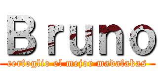 Ｂｒｕｎｏ (cerfoglio el mejor madafakas)