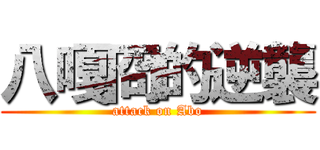 八嘎冏的逆襲 (attack on Abo)