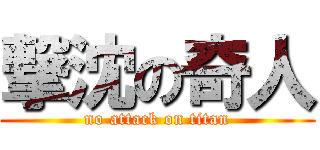 撃沈の奇人 (no attack on titan)