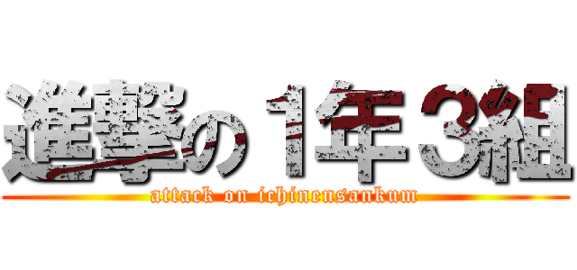 進撃の１年３組 (attack on ichinensankum)