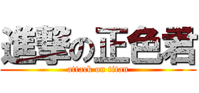 進撃の正色君 (attack on titan)