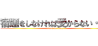 宿題をしなければ受からない・・・ (attack on titan)