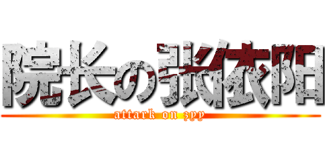 院长の张依阳 (attark on zyy)