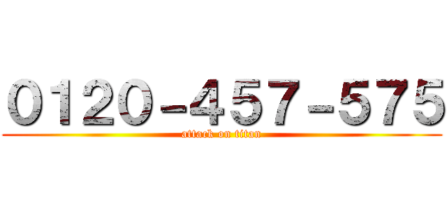 ０１２０－４５７－５７５ (attack on titan)