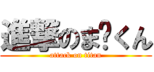 進撃のま〜くん (attack on titan)