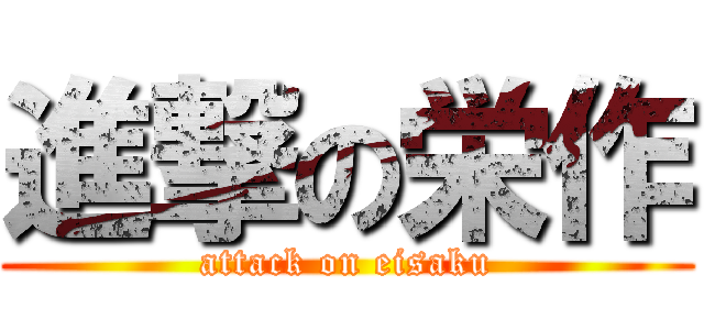 進撃の栄作 (attack on eisaku)