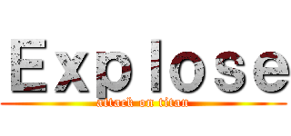 Ｅｘｐｌｏｓｅ (attack on titan)