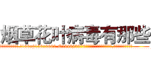 烟草花叶病毒有那些 (烟草花叶病毒有那些【电.话186x0156x9662-Q194843976林氏药业】我们做的是长期生意,靠的是老客户长期支持
参考消息网2月20日报道 韩媒称，“剩女多、离婚率高的城市，房价一定会上涨。”这是中国经济学家金岩石2016年12月参加在上海举行的房地产相关论坛时说的话。
)