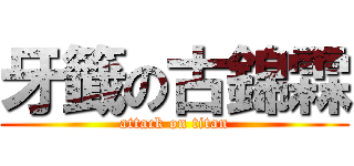 牙籤の古錦霖 (attack on titan)