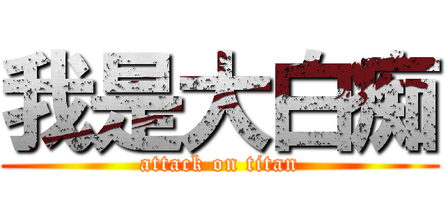 我是大白痴 (attack on titan)