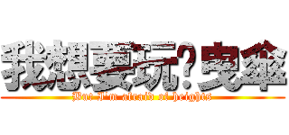 我想要玩拖曳傘 (But I\'m afraid of heights)