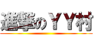 進撃のＹＹ村 ()