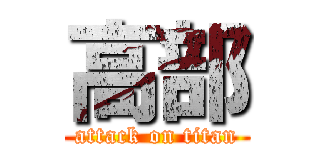 高部 (attack on titan)