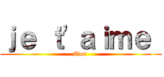 ｊｅ ｔ'ａｉｍｅ  (Cloé )