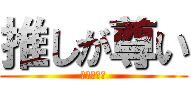 推しが尊い (推しが尊い)