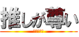 推しが尊い (推しが尊い)
